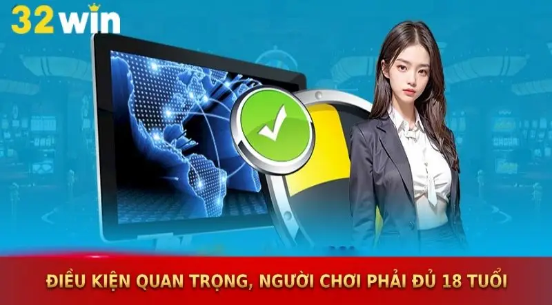 Điều khoản và điều kiện 32win quan trọng, người chơi phải đủ 18 tuổi