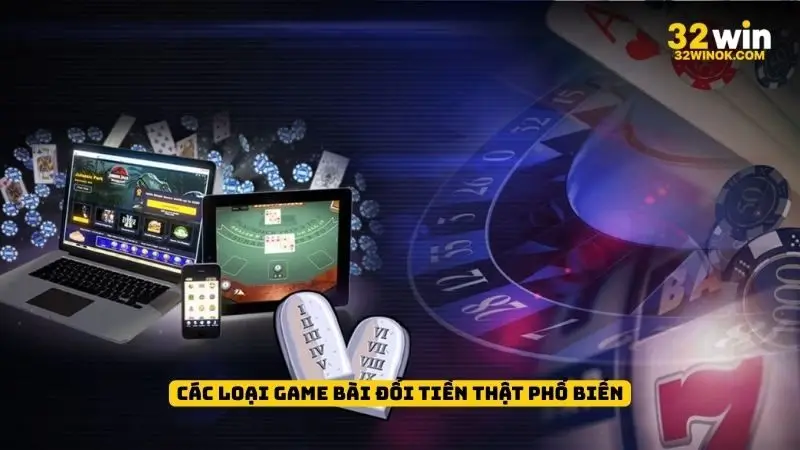 Các loại game bài đổi tiền thật phổ biến