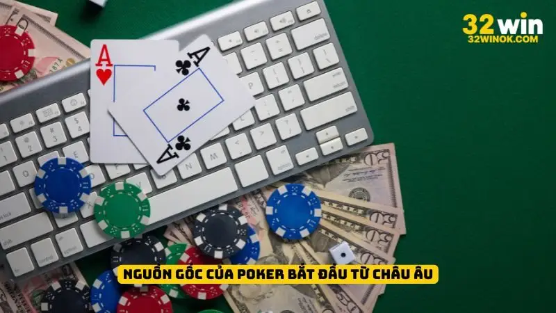 Nguồn gốc của Poker bắt đầu từ châu Âu